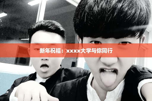 新年祝福：xxxx大学与你同行