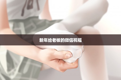 新年给老板的微信祝福