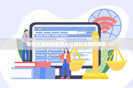 新疆北疆有哪些景点北疆和南疆的区别