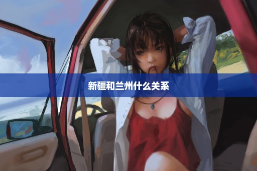 新疆和兰州什么关系