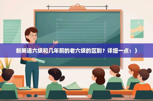 新英语六级和几年前的老六级的区别？详细一点：）