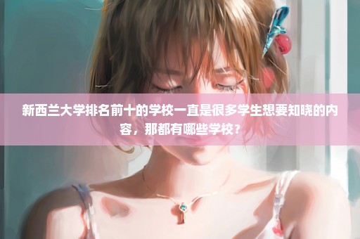 新西兰大学排名前十的学校一直是很多学生想要知晓的内容，那都有哪些学校？