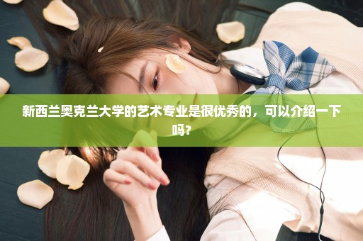 新西兰奥克兰大学的艺术专业是很优秀的，可以介绍一下吗？