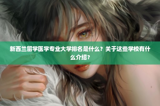新西兰留学医学专业大学排名是什么？关于这些学校有什么介绍？