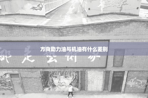 方向助力油与机油有什么差别