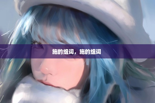 施的组词，施的组词 