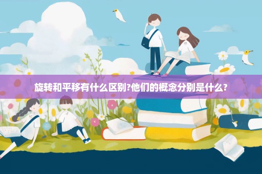 旋转和平移有什么区别?他们的概念分别是什么?