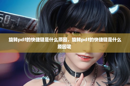 旋转pdf的快捷键是什么原因，旋转pdf的快捷键是什么原因呢 