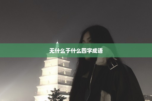 无什么于什么四字成语
