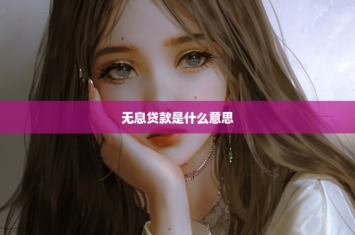 无息贷款是什么意思