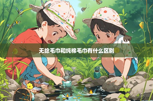 无捻毛巾和纯棉毛巾有什么区别