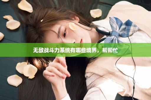 无敌战斗力系统有哪些境界，帮帮忙