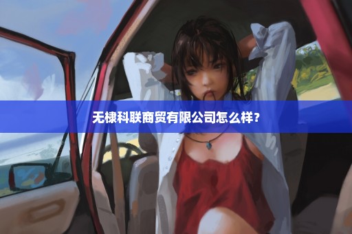 无棣科联商贸有限公司怎么样？