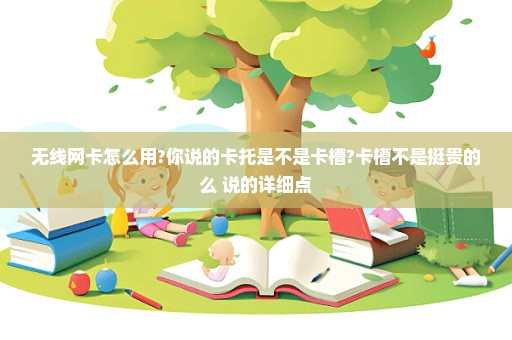 无线网卡怎么用?你说的卡托是不是卡槽?卡槽不是挺贵的么 说的详细点