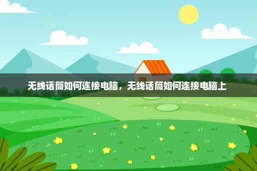 无线话筒如何连接电脑，无线话筒如何连接电脑上 