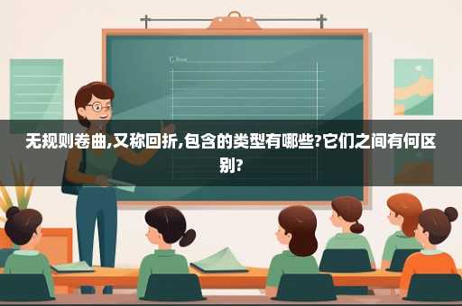 无规则卷曲,又称回折,包含的类型有哪些?它们之间有何区别?