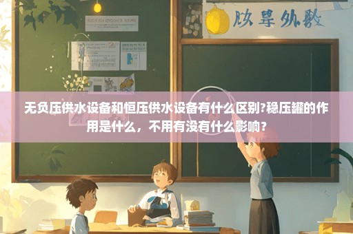 无负压供水设备和恒压供水设备有什么区别?稳压罐的作用是什么，不用有没有什么影响？