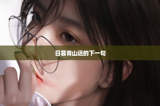 日暮青山远的下一句
