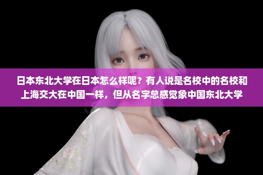 日本东北大学在日本怎么样呢？有人说是名校中的名校和上海交大在中国一样，但从名字总感觉象中国东北大学