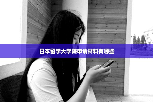 日本留学大学院申请材料有哪些