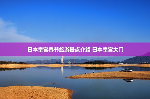 日本皇宫春节旅游景点介绍 日本皇宫大门