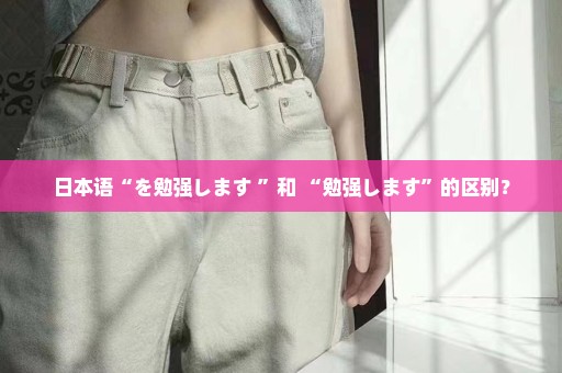 日本语“を勉强します ”和 “勉强します”的区别？