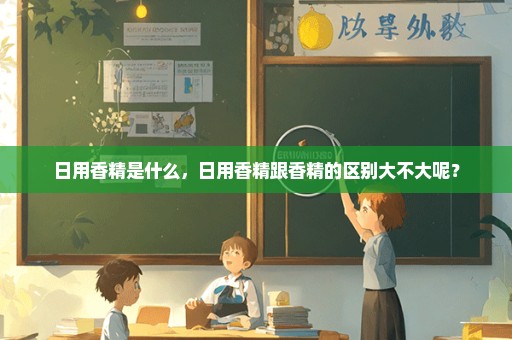 日用香精是什么，日用香精跟香精的区别大不大呢？