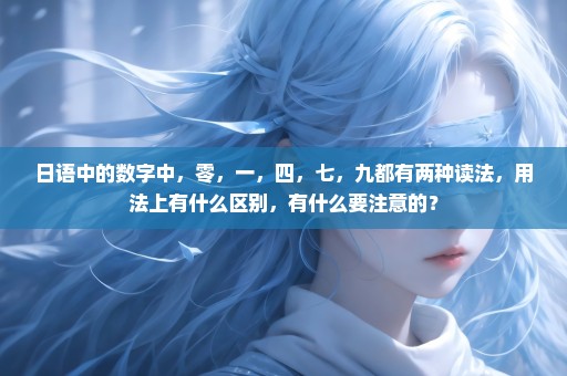 日语中的数字中，零，一，四，七，九都有两种读法，用法上有什么区别，有什么要注意的？