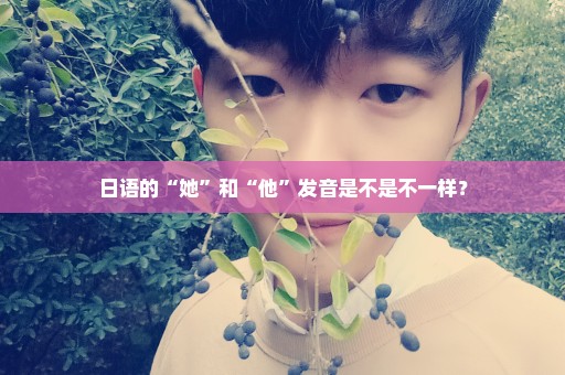 日语的“她”和“他”发音是不是不一样？