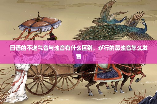 日语的不送气音与浊音有什么区别，が行的鼻浊音怎么发音