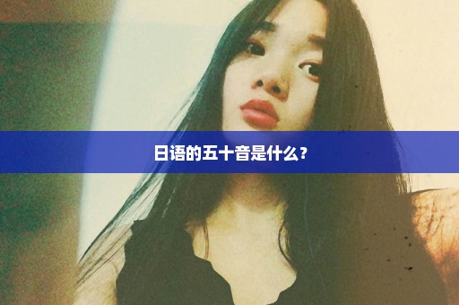日语的五十音是什么？
