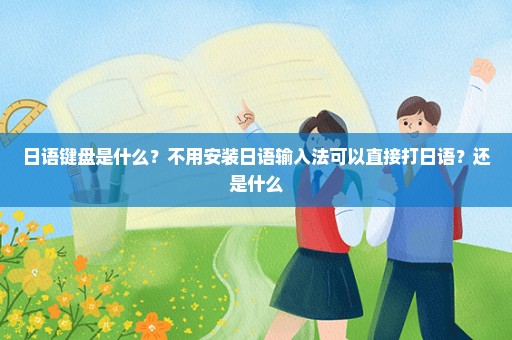 日语键盘是什么？不用安装日语输入法可以直接打日语？还是什么