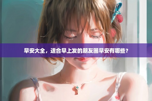 早安大全，适合早上发的朋友圈早安有哪些？