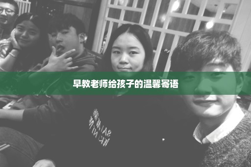 早教老师给孩子的温馨寄语