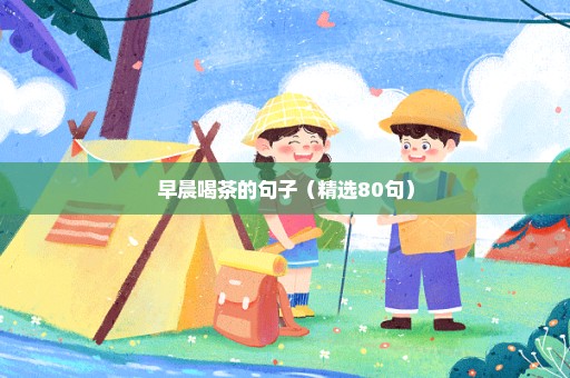 早晨喝茶的句子（精选80句）