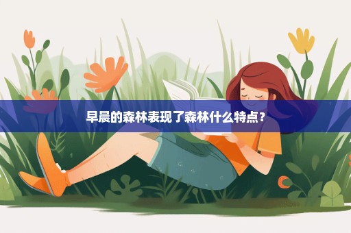 早晨的森林表现了森林什么特点？