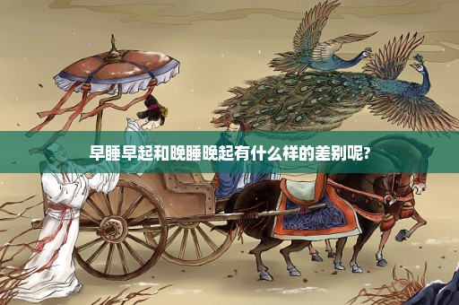 早睡早起和晚睡晚起有什么样的差别呢?