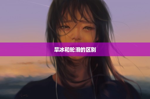 旱冰和轮滑的区别