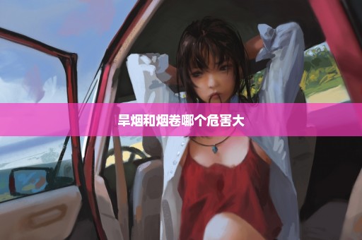 旱烟和烟卷哪个危害大