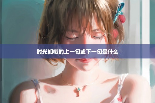 时光如梭的上一句或下一句是什么