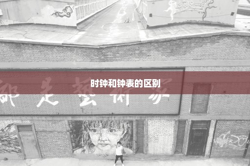 时钟和钟表的区别