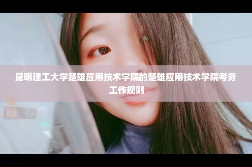 昆明理工大学楚雄应用技术学院的楚雄应用技术学院考务工作规则