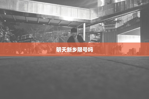 明天新乡限号吗