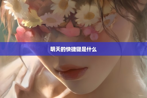 明天的快捷键是什么