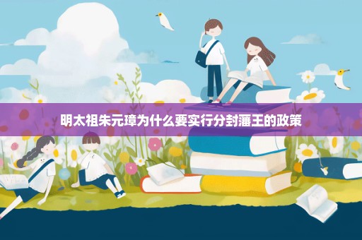 明太祖朱元璋为什么要实行分封藩王的政策