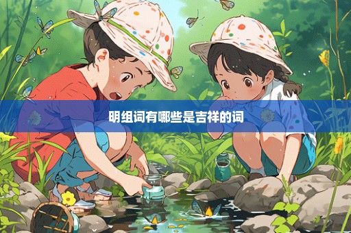 明组词有哪些是吉祥的词