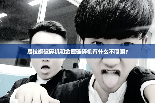 易拉罐破碎机和金属破碎机有什么不同啊？
