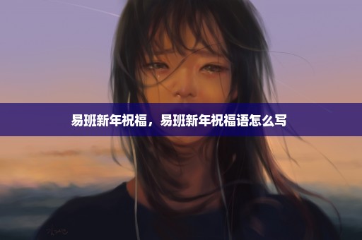 易班新年祝福，易班新年祝福语怎么写 