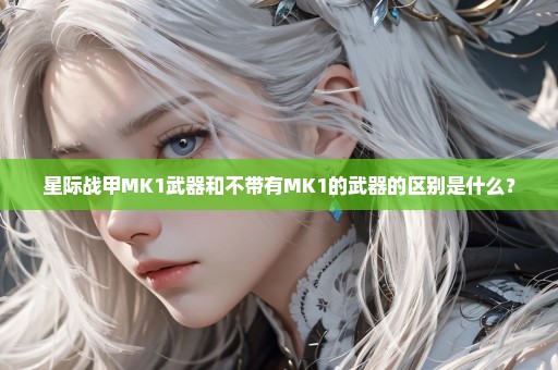 星际战甲MK1武器和不带有MK1的武器的区别是什么？