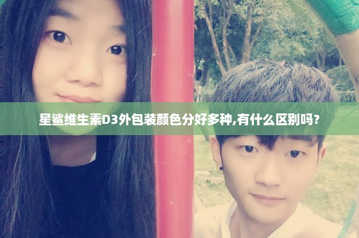 星鲨维生素D3外包装颜色分好多种,有什么区别吗？